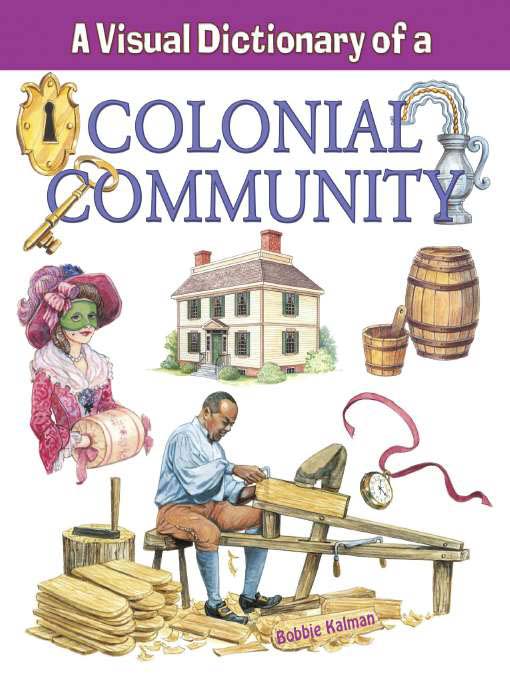 Title details for A Visual Dictionary of a Colonial Community by Bobbie Kalman - Available